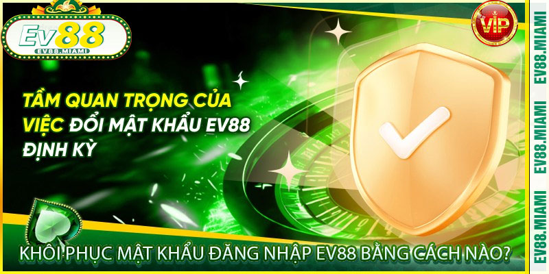 Khôi phục mật khẩu đăng nhập ev88 bằng cách nào?