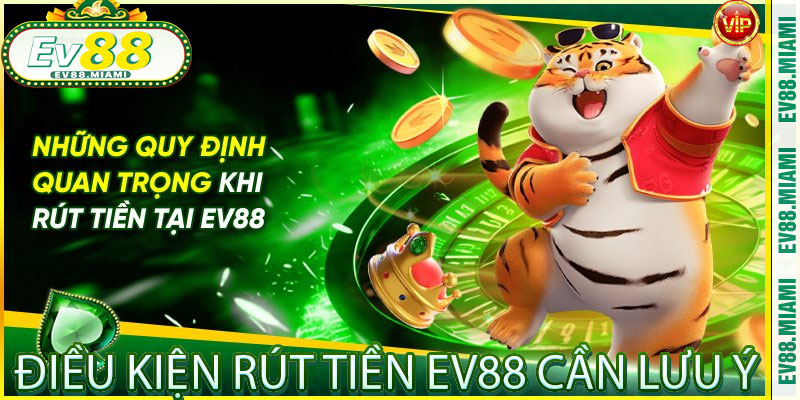 Điều Kiện Rút Tiền EV88 Cần Lưu Ý