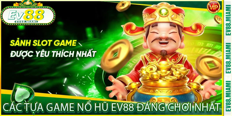 Các Tựa Game Nổ Hũ EV88 Đáng Chơi Nhất